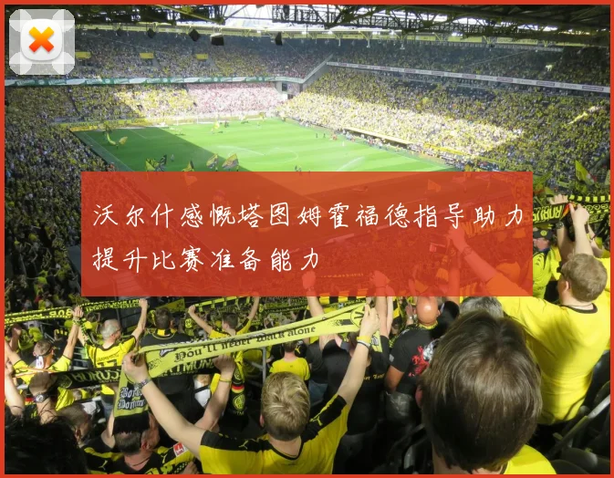 沃尔什感慨塔图姆霍福德指导助力提升比赛准备能力